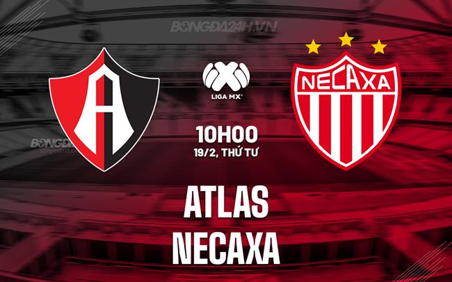 Nhận định bóng đá Atlas vs Necaxa 10h10 ngày 19/2 (VĐQG Mexico 2024/25)