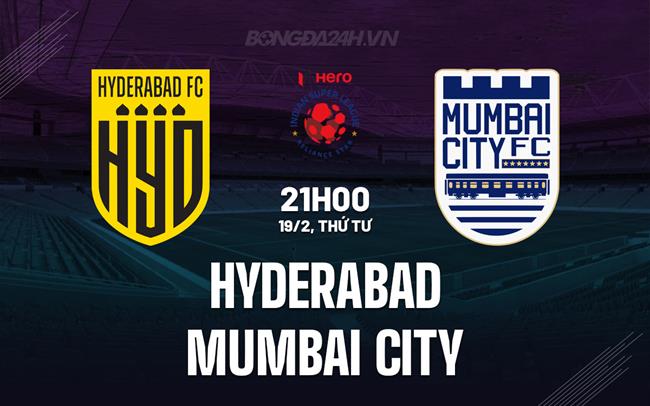 Nhận định Hyderabad vs Mumbai City 21h00 ngày 19/2 (VĐQG Ấn Độ 2024/25)