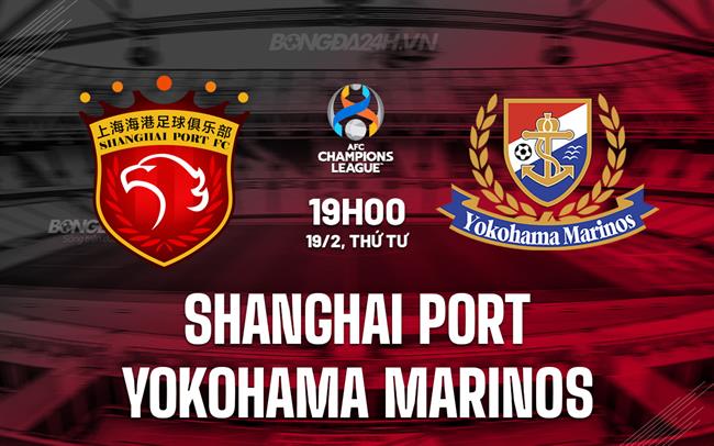 Nhận định Shanghai Port vs Yokohama Marinos 19h00 ngày 19/2 (AFC Champions League Elite 2024/25)