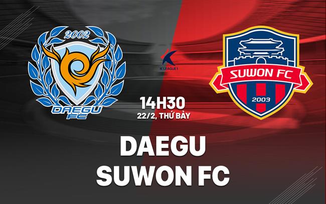 Nhận định bóng đá Daegu vs Suwon FC 14h30 ngày 22/2 (VĐQG Hàn Quốc 2025)