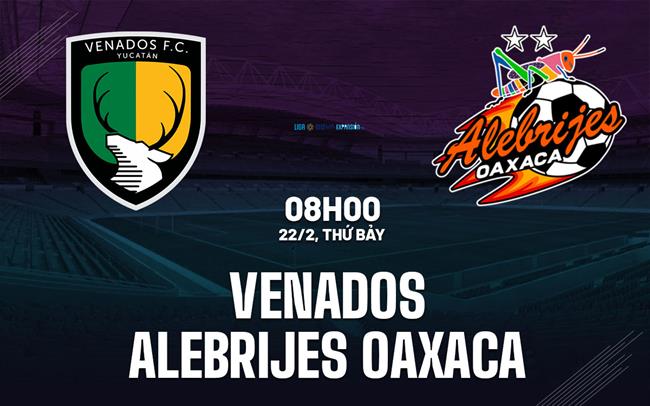 Nhận định Venados vs Alebrijes Oaxaca 8h00 ngày 22/2 (Hạng 2 Mexico 2024/25)
