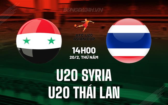 Nhận định U20 Syria vs U20 Thái Lan 14h00 ngày 20/2 (U20 châu Á 2025)