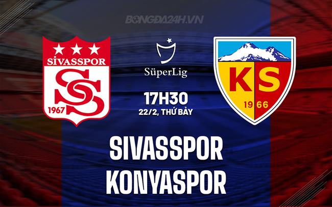 Nhận định Sivasspor vs Konyaspor 17h30 ngày 22/2 (VĐQG Thổ Nhĩ Kỳ 2024/25)