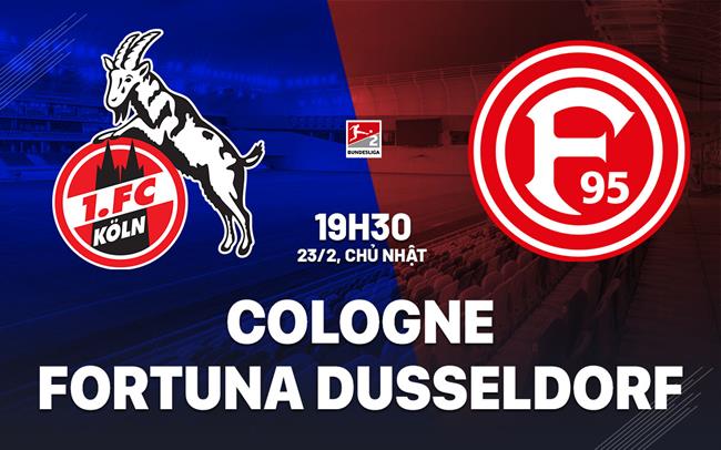 Nhận định Koln vs Fortuna Dusseldorf 19h30 ngày 23/2 (Hạng 2 Đức 2024/25)