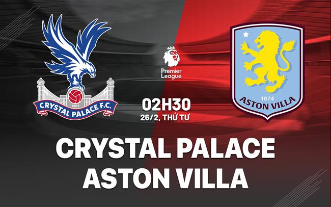 nhan dinh bong da du doan Crystal Palace vs Aston Villa ngoai hang anh premier league hom nay
