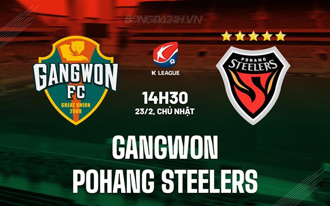 Nhận định Gangwon vs Pohang Steelers 14h30 ngày 23/2 (VĐQG Hàn Quốc 2024/25)