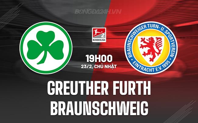 Nhận định Greuther Furth vs Braunschweig 19h00 ngày 23/2 (Hạng 2 Đức 2024/25)