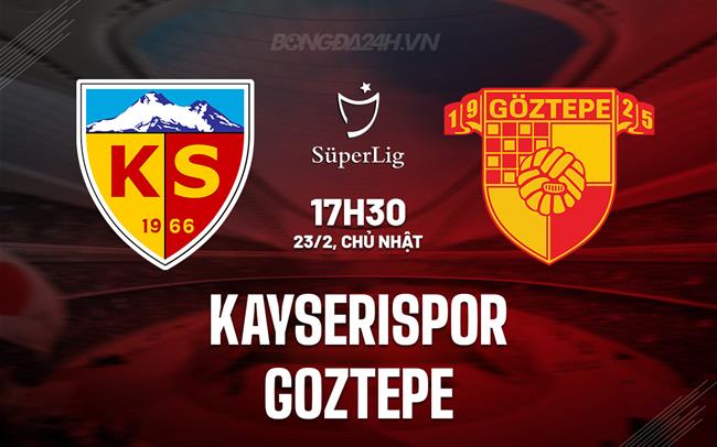 Nhận định Kayserispor vs Goztepe 17h30 ngày 23/2 (VĐQG Thổ Nhĩ Kỳ 2024/25)
