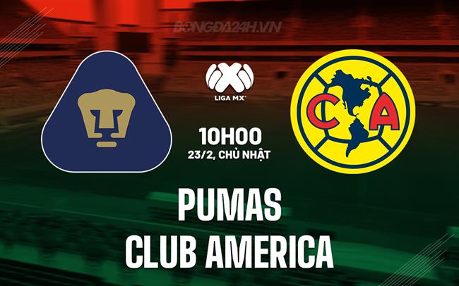 Nhận định Pumas vs Club America 10h00 ngày 23/2 (VĐQG Mexico 2024/25)