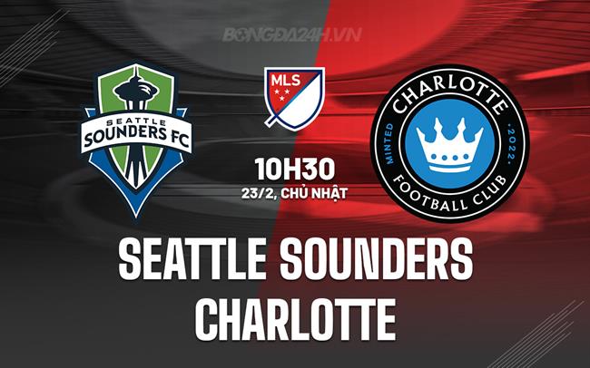 Nhận định Seattle Sounders vs Charlotte 10h30 ngày 23/2 (Nhà nghề Mỹ 2025)