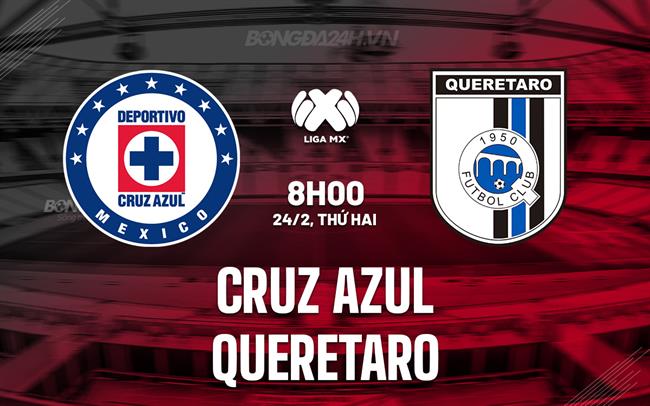Nhận định Cruz Azul vs Queretaro 8h05 ngày 24/2 (VĐQG Mexico 2024/25)