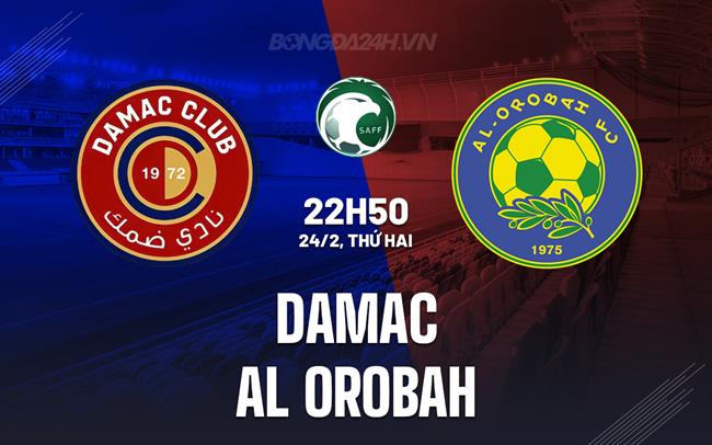 Nhận định Damac vs Al Orobah 22h50 ngày 24/2 (VĐQG Saudi Arabia 2024/25)