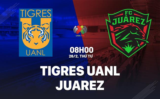 Nhận định bóng đá Tigres UANL vs Juarez 8h00 ngày 26/2 (VĐQG Mexico 2024/25)