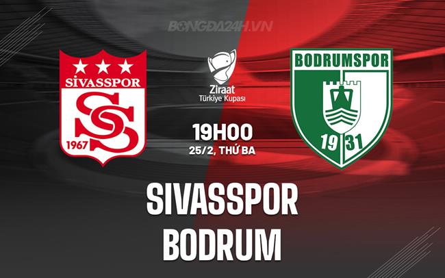 Nhận định Sivasspor vs Bodrum 19h00 ngày 25/2 (Cúp QG Thổ Nhĩ Kỳ 2024/25)