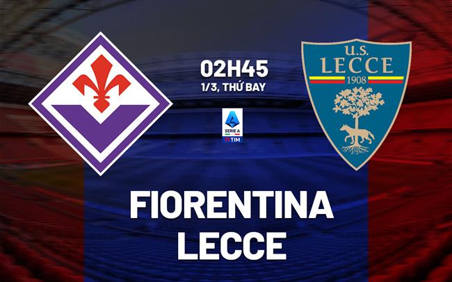 nhan dinh bong da du doan Fiorentina vs Lecce vdqg italia serie a hom nay