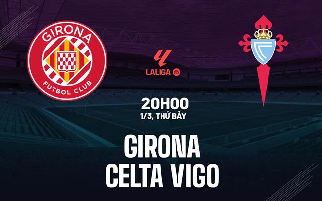 Nhận định bóng đá Girona vs Celta Vigo 20h00 ngày 1/3 (La Liga 2024/25)