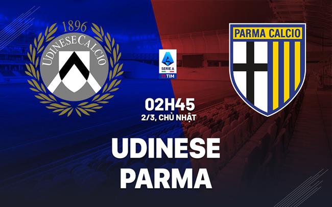 Nhận định bóng đá Udinese vs Parma 2h45 ngày 2/3 (Serie A 2024/25)