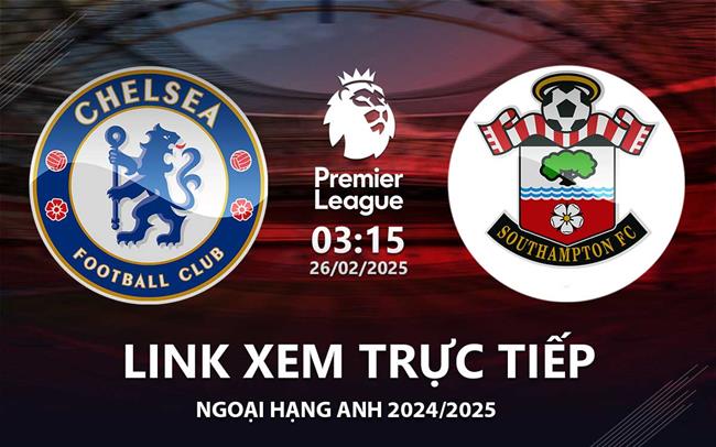 Link xem truc tiep Chelsea vs Southampton 03h15 hom nay 26/2 Ngoai Hang Anh 2025