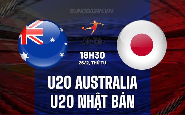 Nhận định U20 Australia vs U20 Nhật Bản 18h30 ngày 26/2 (U20 châu Á 2025)
