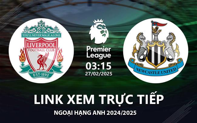 Link xem truc tiep Liverpool vs Newcastle 3h15 hom nay 27/2 Ngoai Hang Anh 2025