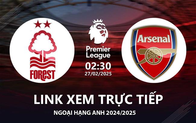 Link xem truc tiep Nottingham vs Arsenal 2h30 hom nay 27/2 Ngoai Hang Anh 2025