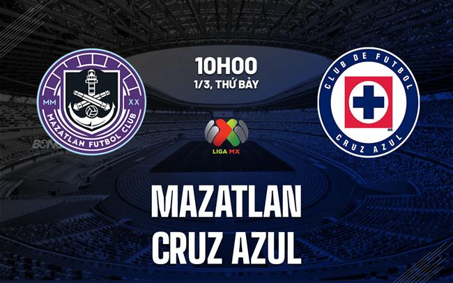 Nhận định Mazatlan vs Cruz Azul 10h00 ngày 1/3 (VĐQG Mexico 2024/25)