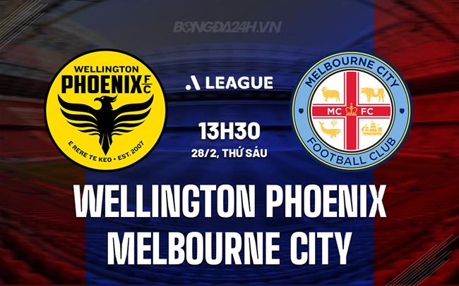 Nhận định Wellington Phoenix vs Melbourne City 13h30 ngày 28/2 (VĐQG Australia 2024/25)