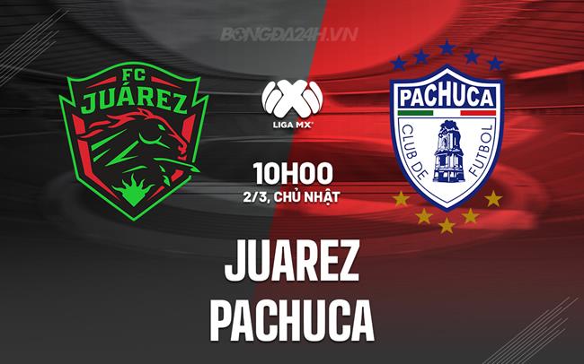 Nhận định bóng đá Juarez vs Pachuca 6h00 ngày 2/3 (VĐQG Mexico 2024/25)