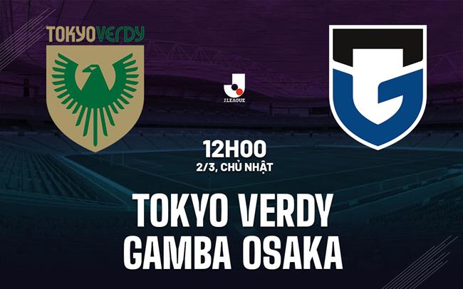 Nhận định Tokyo Verdy vs Gamba Osaka 12h00 ngày 2/3 (VĐQG Nhật Bản 2025)
