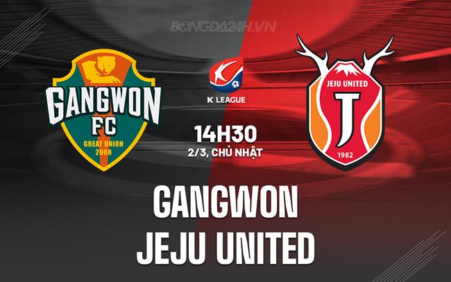 Nhận định Gangwon vs Jeju United 14h30 ngày 2/3 (VĐQG Hàn Quốc 2025)