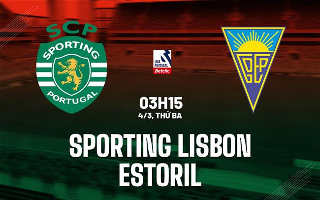 Nhận định Sporting Lisbon vs Estoril 3h15 ngày 4/3 (VĐQG Bồ Đào Nha 2024/25)