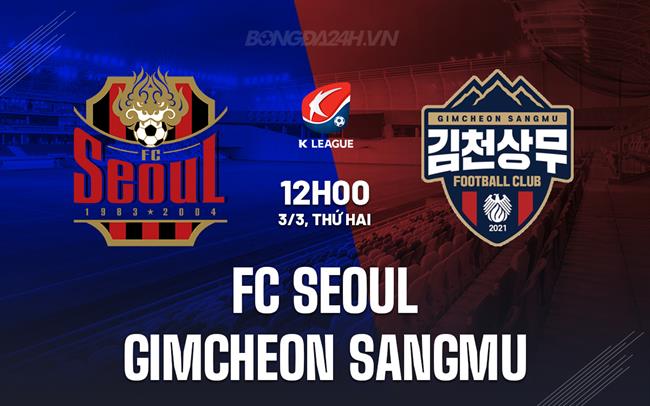 Nhận định FC Seoul vs Gimcheon Sangmu 12h00 ngày 3/3 (VĐQG Hàn Quốc 2025)