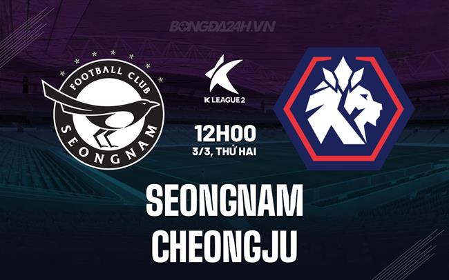 Nhận định Seongnam vs Cheongju 12h00 ngày 3/3 (Hạng 2 Hàn Quốc 2025)