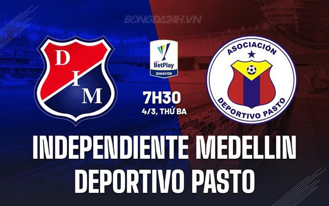 Nhận định Independiente Medellin vs Deportivo Pasto 7h30 ngày 4/3 (VĐQG Colombia 2025)
