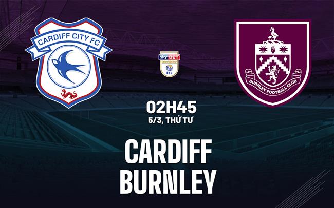 Nhận định bóng đá Cardiff vs Burnley 2h45 ngày 5/3 (Hạng Nhất Anh 2024/25)