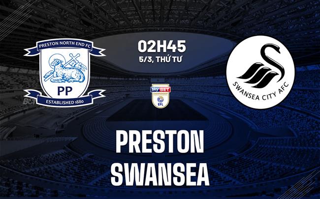 Nhận định bóng đá Preston vs Swansea 2h45 ngày 5/3 (Hạng nhất Anh 2024/25)