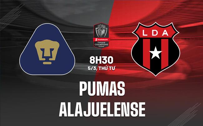 Nhận định Pumas vs Alajuelense 8h30 ngày 5/3 (Concacaf Champions Cup 2025)