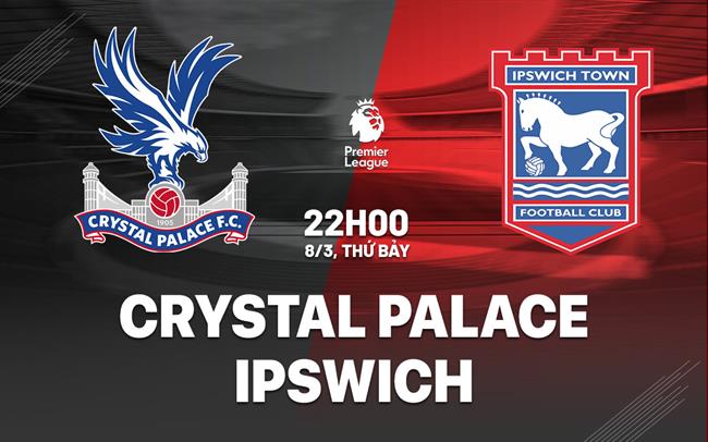 nhan dinh bong da du doan Crystal Palace vs Ipswich ngoai hang anh premier league hom nay