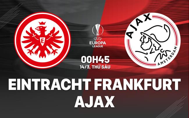 Nhận định Eintracht Frankfurt vs Ajax 0h45 ngày 14/3 (Europa League 2024/25)