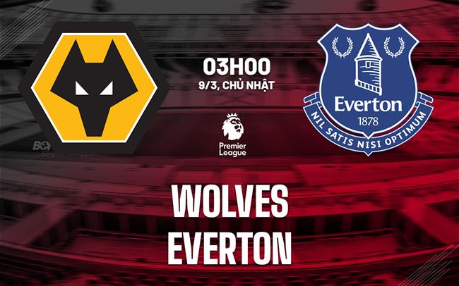 nhan dinh bong da du doan Wolves vs Everton ngoai hang anh premier league hom nay