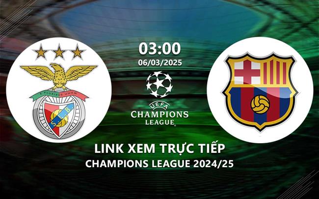 Xem trực tiếp Benfica vs Barca 3h00 hôm nay 6/3/2025 ở đâu?