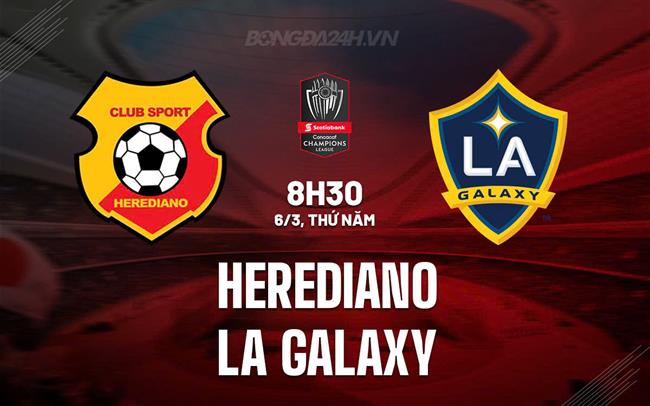 Nhận định Herediano vs LA Galaxy 8h30 ngày 6/3 (Concacaf Champions Cup 2025)