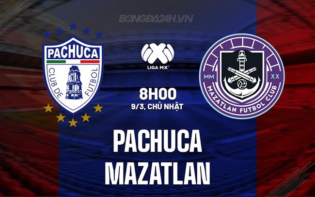 Nhận định Pachuca vs Mazatlan 8h00 ngày 9/3 (VĐQG Mexico 2024/25)