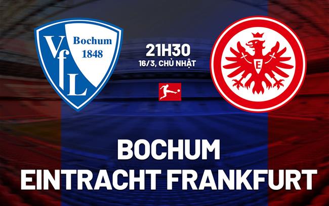 Nhận định Bochum vs Eintracht Frankfurt 21h30 ngày 16/3 (Bundesliga 2024/25)