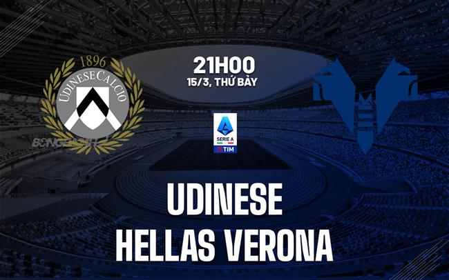 Nhận định bóng đá Udinese vs Hellas Verona 21h00 ngày 15/3 (Serie A 2024/25)