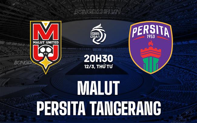 Nhận định Malut vs Persita Tangerang 20h30 ngày 12/3 (VĐQG Indonesia 2024/25)