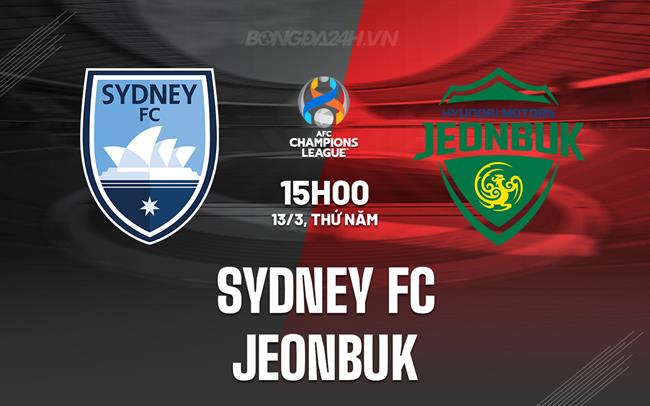 Nhận định Sydney FC vs Jeonbuk 15h00 ngày 13/3 (AFC Champions League Two 2024/25)