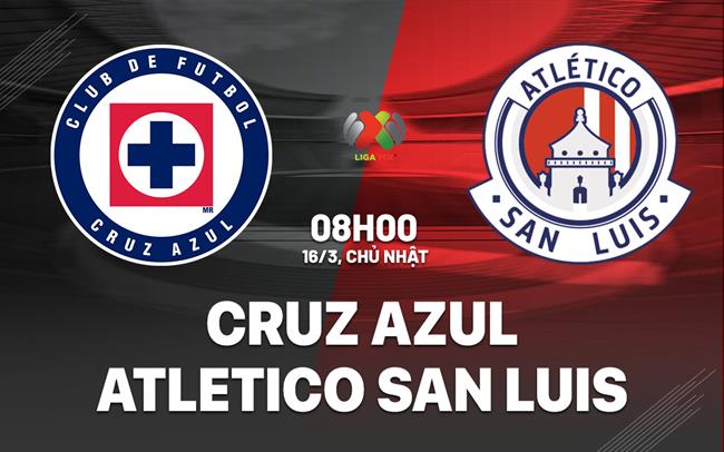 Nhận định Cruz Azul vs San Luis 8h00 ngày 16/3 (VĐQG Mexico 2024/25)