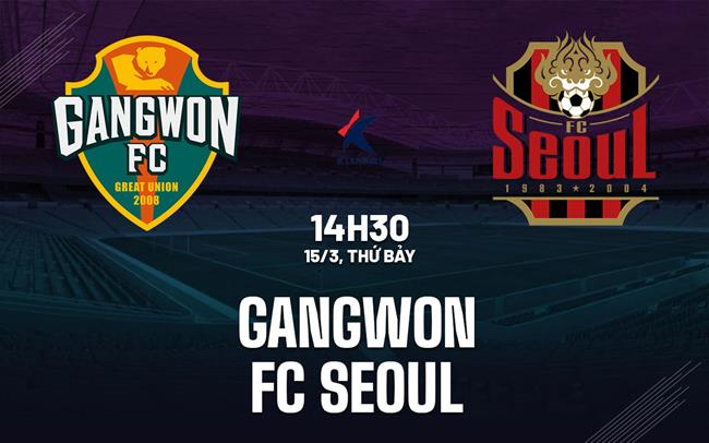 Nhận định bóng đá Gangwon vs FC Seoul 14h30 ngày 15/3 (VĐQG Hàn Quốc 2025)