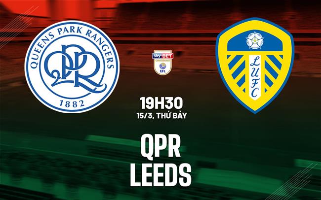 Nhận định bóng đá QPR vs Leeds 19h30 ngày 15/3 (Hạng nhất Anh 202425)